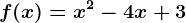 f(x) = x^2 - 4x + 3
