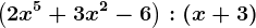\left (2x^5+3x^2-6 \right ) : \left ( x+3 \right )