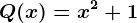 Q(x)=x^2+1