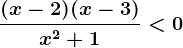 \frac(x-2)(x-3)x^2+1<0