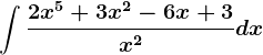 \int \frac2x^5+3x^2-6x+3x^2dx