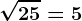 \sqrt25 = 5