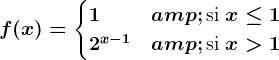 f(x) = \begincases 1 & \textsi x\leq 1 \\ 2^x-1& \textsi x> 1\\ \endcases