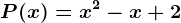 P(x) = x^2 -x +2