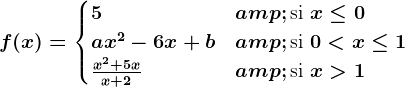 f(x) = \begincases 5 & \textsi x\leq 0 \\ ax^2-6x+b & \textsi 0<x\leq 1\\\fracx^2+5xx+2 & \textsi x>1\\ \endcases