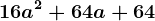 16a^2+64a+64