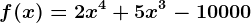 f(x)=2x^4 + 5x^3 - 10000