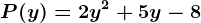 P(y) = 2y^2 + 5y -8