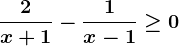 \frac2x+1-\frac1x-1\geq 0