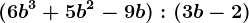 (6b^3 + 5b^2 -9b) : (3b -2)