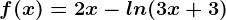 f(x)=2x-ln(3x+3)