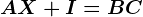 AX+I=BC