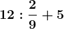 12 : \frac29+5