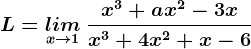 L=\undersetx--> 1lim \: \fracx^3+ax^2-3xx^3+4x^2+x-6