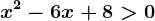 x^2-6x+8>0