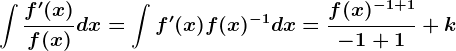 \int \fracf'(x)f(x)dx=\int f'(x)f(x)^-1dx=\fracf(x)^-1+1-1+1+k