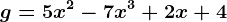 g = 5x^2 - 7x^3 + 2x + 4