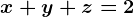 x+y+z=2