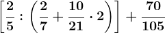 \left [ \frac25:\left ( \frac27+\frac1021\cdot 2 \right ) \right ]+\frac70105