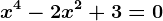 x^4 -2x^2 + 3 = 0