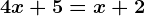 4x+5=x+2