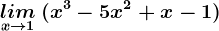 \undersetx--> 1lim\: (x^3-5x^2+x-1)