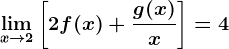 \limx--> 2\left [ 2f(x)+\fracg(x)x \right ]=4