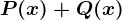 P(x) + Q(x)