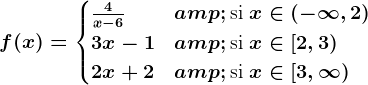 f(x) = \begincases \frac4x-6 & \textsi x\in (-\infty ,2) \\ 3x-1 & \textsi x\in [2 ,3)\\ 2x+2 & \textsi x\in [3 ,\infty )\endcases