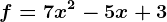 f = 7x^2 - 5x +3