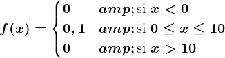 f(x) = \begincases 0 & \textsi x< 0 \\ 0,1 & \textsi 0\leq x\leq 10 \\ 0 & \textsi x> 10 \\\endcases