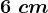 6\; cm