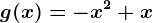 g(x)=-x^2+x
