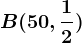B(50,\frac12)