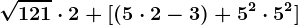\sqrt121\cdot 2+[(5\cdot 2-3)+5^2\cdot 5^2]