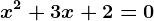 x^2+3x+2=0