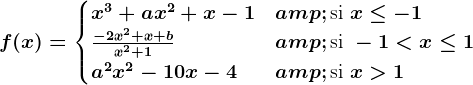 f(x) = \begincases x^3+ax^2+x-1 & \textsi x\leq -1 \\ \frac-2x^2+x+bx^2+1 & \textsi -1<x\leq 1\\a^2x^2-10x-4 & \textsi x>1\\ \endcases