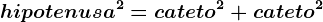 hipotenusa^2=cateto^2+cateto^2