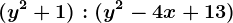 (y^2 + 1) : (y^2 - 4x +13)