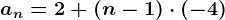 an=2+\left (n-1 \right )\cdot \left (-4 \right )