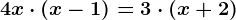 4x \cdot ( x - 1) = 3 \cdot (x + 2)