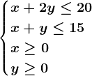 \begincasesx+2y\leq 20\\ x+y\leq 15 \\x\geq 0\\y\geq 0\endcases