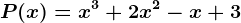 P(x)= x^3+2x^2-x+3