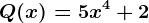 Q(x)= 5x^4 + 2
