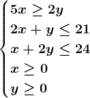 \begincases5x\geq 2y\\ 2x+y\leq 21 \\x+2y\leq 24\\x\geq 0\\ y\geq 0\endcases