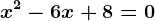 x^2 - 6x + 8 = 0