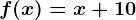 f(x)= x+10