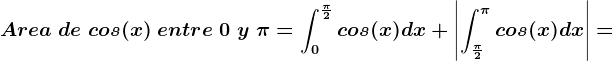 Area\; de\; cos(x)\; entre \; 0\; y \; \pi =\int0^\frac\pi2 cos(x)dx+\left | \int\frac\pi2^\pi cos(x)dx \right |=