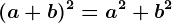 (a+b)^2=a^2+b^2
