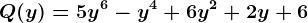 Q (y) = 5y^6 - y^4 +6y^2+2y +6